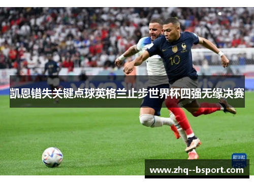 凯恩错失关键点球英格兰止步世界杯四强无缘决赛