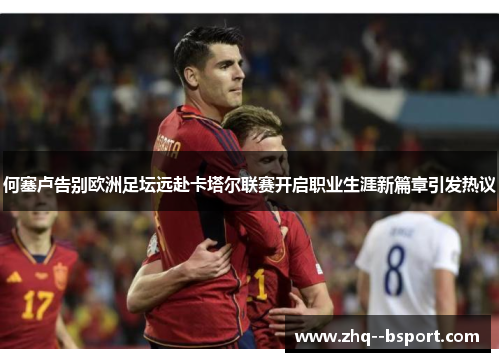 何塞卢告别欧洲足坛远赴卡塔尔联赛开启职业生涯新篇章引发热议 何塞卢告别欧洲足坛远赴卡塔尔联赛开启职业生涯新篇章引发热议