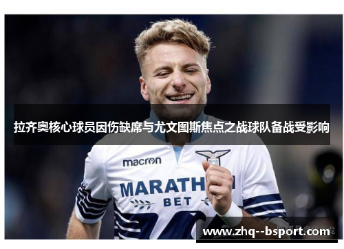 拉齐奥核心球员因伤缺席与尤文图斯焦点之战球队备战受影响