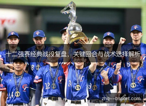 十二强赛经典战役复盘,关键回合与战术选择解析 十二强赛经典战役复盘,关键回合与战术选择解析